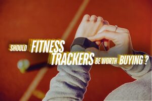 Should Fitness Trackers Be Worth Buying?