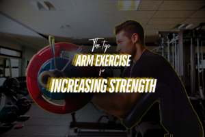 The Top Arm Exercises for Increasing Strength.